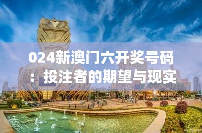 024新澳門(mén)六開(kāi)獎(jiǎng)號(hào)碼：投注者的期望與現(xiàn)實(shí)的觸碰