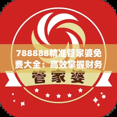 788888精準(zhǔn)管家婆免費大全：高效掌握財務(wù)健康