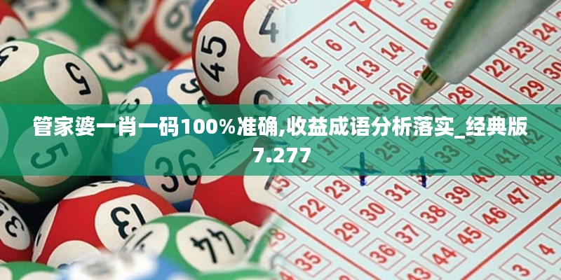 管家婆一肖一碼100%準(zhǔn)確,收益成語分析落實_經(jīng)典版7.277