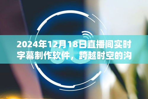 革新體驗(yàn)，2024年直播間實(shí)時(shí)字幕制作軟件，跨越時(shí)空的溝通橋梁