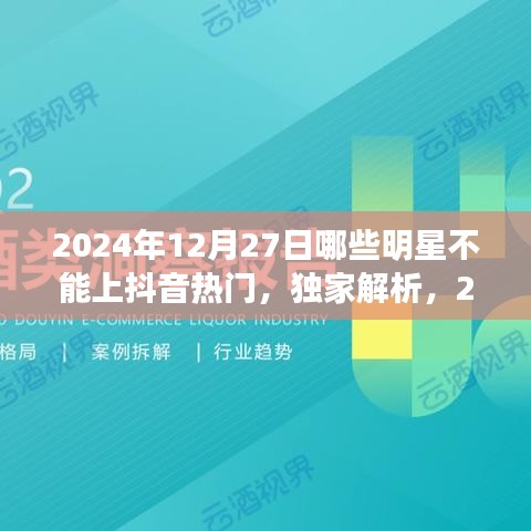 獨家揭秘，揭秘明星無法登頂抖音熱門背后的原因與特性分析——以2024年12月27日為例
