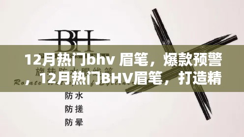 揭秘12月熱門BHV眉筆，打造精致眉形的秘密武器，眉筆爆款預(yù)警！