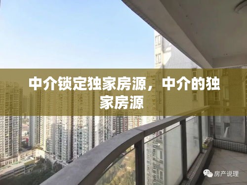 中介鎖定獨(dú)家房源，中介的獨(dú)家房源 