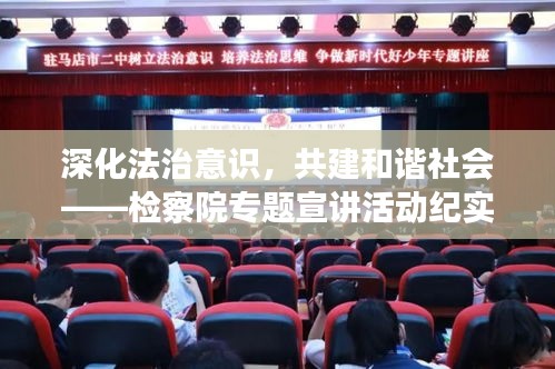 深化法治意識(shí)，共建和諧社會(huì)——檢察院專題宣講活動(dòng)紀(jì)實(shí)