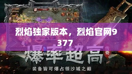 烈焰獨(dú)家版本，烈焰官網(wǎng)9377 