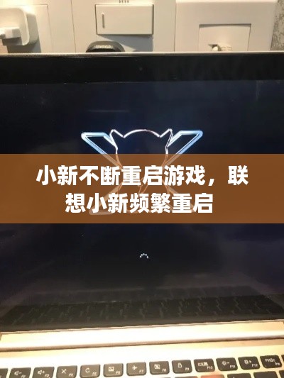 小新不斷重啟游戲，聯(lián)想小新頻繁重啟 