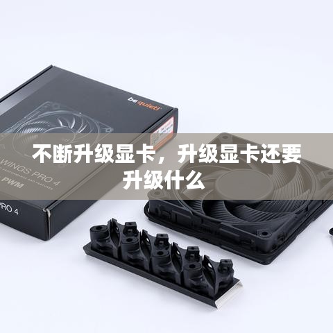不斷升級顯卡，升級顯卡還要升級什么 