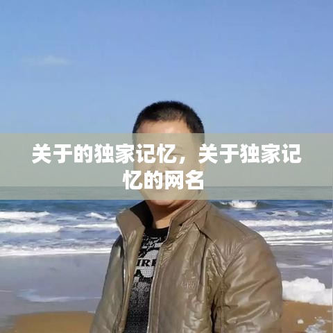 關(guān)于的獨(dú)家記憶，關(guān)于獨(dú)家記憶的網(wǎng)名 