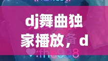 dj舞曲獨(dú)家播放，dj舞曲精選 