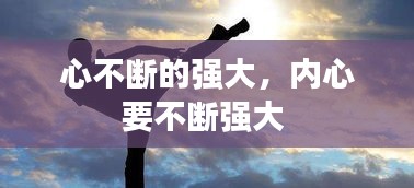 心不斷的強(qiáng)大，內(nèi)心要不斷強(qiáng)大 
