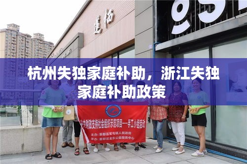 杭州失獨家庭補助，浙江失獨家庭補助政策 