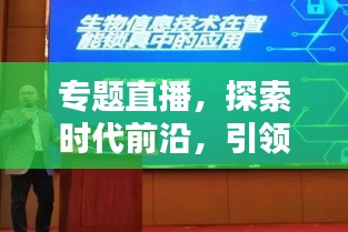 專(zhuān)題直播，探索時(shí)代前沿，引領(lǐng)新知潮流，不容錯(cuò)過(guò)！