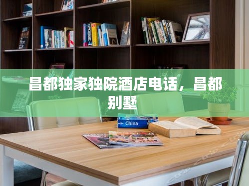 昌都獨家獨院酒店電話，昌都別墅 
