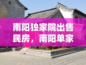 南陽獨家院出售民房，南陽單家獨院出售個人 