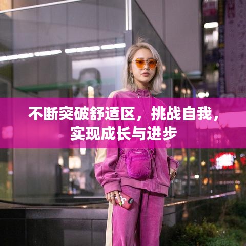 不斷突破舒適區(qū)，挑戰(zhàn)自我，實(shí)現(xiàn)成長與進(jìn)步