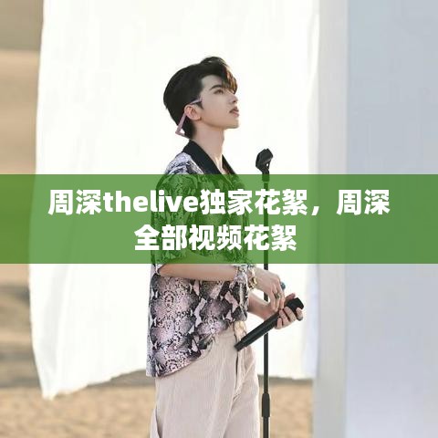 周深thelive獨家花絮，周深全部視頻花絮 