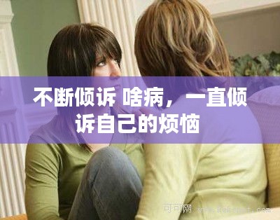 不斷傾訴 啥病，一直傾訴自己的煩惱 
