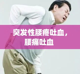 突發(fā)性腰疼吐血，腰痛吐血 