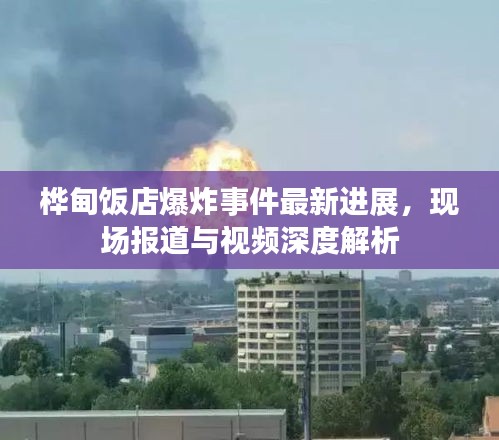 樺甸飯店爆炸事件最新進(jìn)展，現(xiàn)場報(bào)道與視頻深度解析
