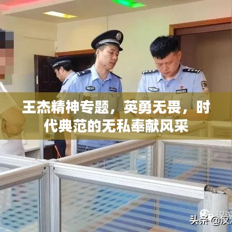 王杰精神專題，英勇無畏，時代典范的無私奉獻風(fēng)采