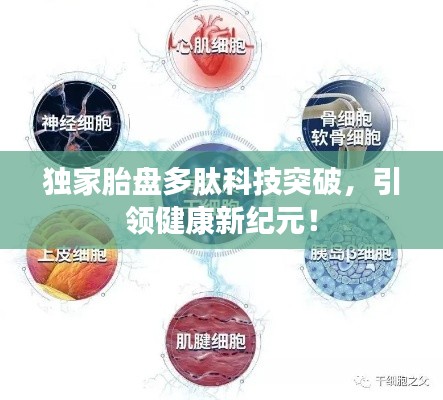 獨(dú)家胎盤多肽科技突破，引領(lǐng)健康新紀(jì)元！