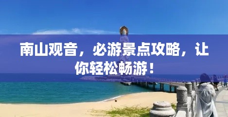 南山觀音，必游景點攻略，讓你輕松暢游！