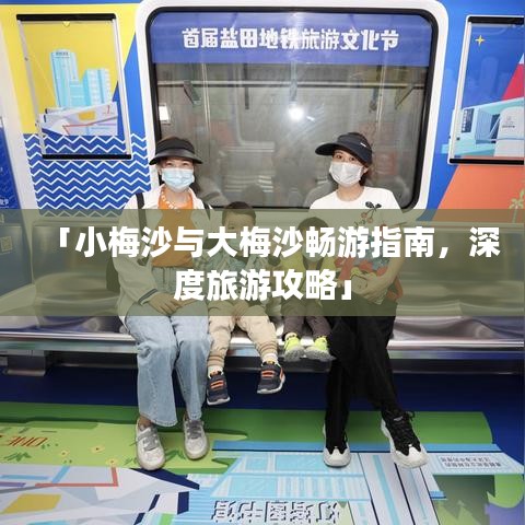 「小梅沙與大梅沙暢游指南，深度旅游攻略」