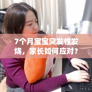 7個月寶寶突發(fā)性發(fā)燒，家長如何應對？實用指南！
