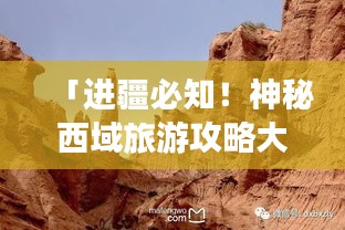 「進疆必知！神秘西域旅游攻略大揭秘」