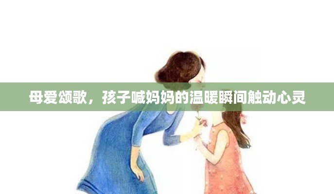 母愛頌歌，孩子喊媽媽的溫暖瞬間觸動心靈