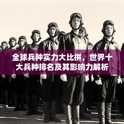 全球兵種實力大比拼，世界十大兵種排名及其影響力解析