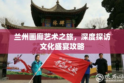 蘭州畫廊藝術(shù)之旅，深度探訪文化盛宴攻略