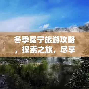 冬季冕寧旅游攻略，探索之旅，盡享冬日風(fēng)情