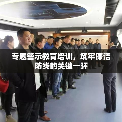 專題警示教育培訓，筑牢廉潔防線的關鍵一環(huán)