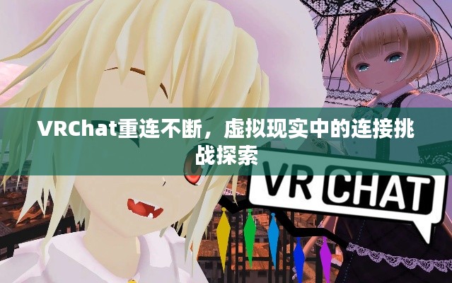 VRChat重連不斷，虛擬現(xiàn)實(shí)中的連接挑戰(zhàn)探索