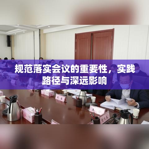 規(guī)范落實會議的重要性，實踐路徑與深遠(yuǎn)影響