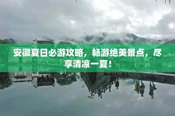安徽夏日必游攻略，暢游絕美景點(diǎn)，盡享清涼一夏！