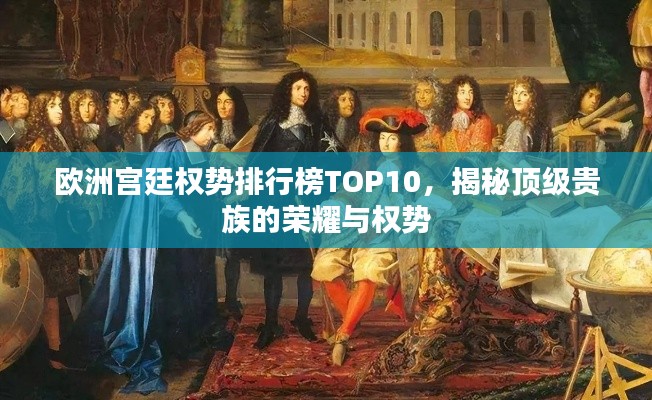 歐洲宮廷權(quán)勢(shì)排行榜TOP10，揭秘頂級(jí)貴族的榮耀與權(quán)勢(shì)