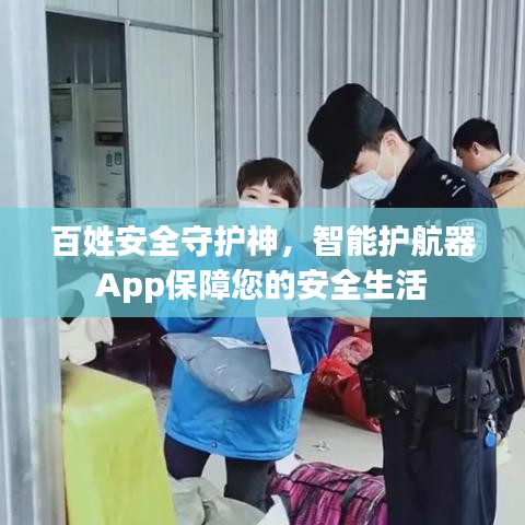 百姓安全守護(hù)神，智能護(hù)航器App保障您的安全生活