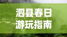 泗縣春日游玩指南，探秘絕美風(fēng)景，開啟愉悅之旅！