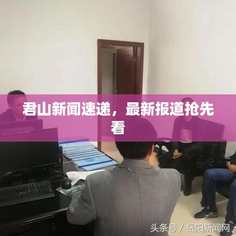君山新聞速遞，最新報(bào)道搶先看