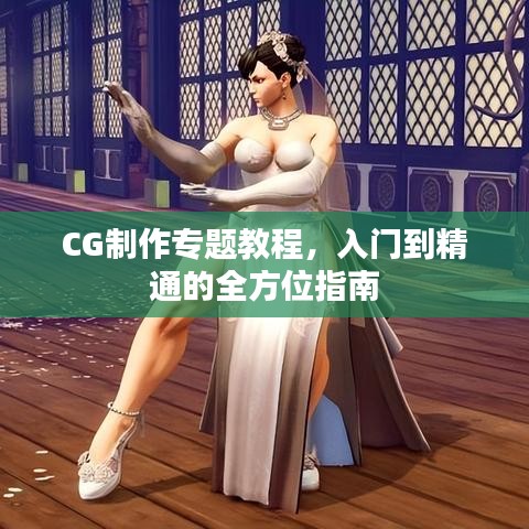 CG制作專題教程，入門到精通的全方位指南