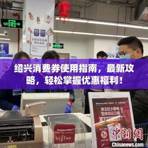 紹興消費券使用指南，最新攻略，輕松掌握優(yōu)惠福利！