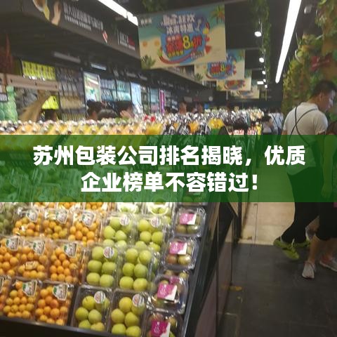 蘇州包裝公司排名揭曉，優(yōu)質(zhì)企業(yè)榜單不容錯(cuò)過！