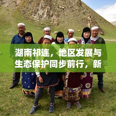 湖南祁連，地區(qū)發(fā)展與生態(tài)保護同步前行，新聞頭條揭示和諧共進新篇章