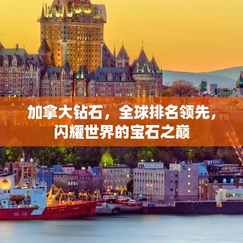加拿大鉆石，全球排名領先，閃耀世界的寶石之巔
