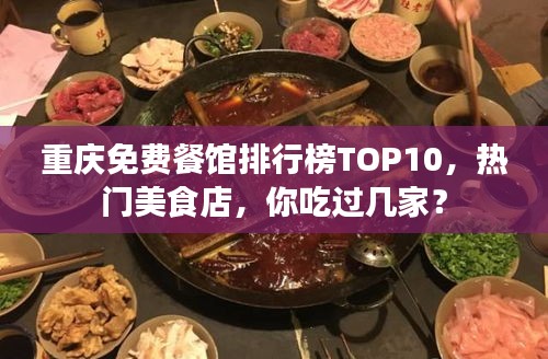 重慶免費餐館排行榜TOP10，熱門美食店，你吃過幾家？