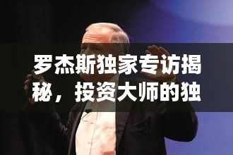 羅杰斯獨(dú)家專訪揭秘，投資大師的獨(dú)特視角及未來展望預(yù)測