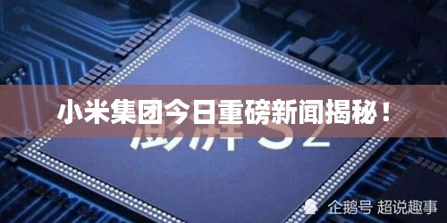 小米集團(tuán)今日重磅新聞揭秘！