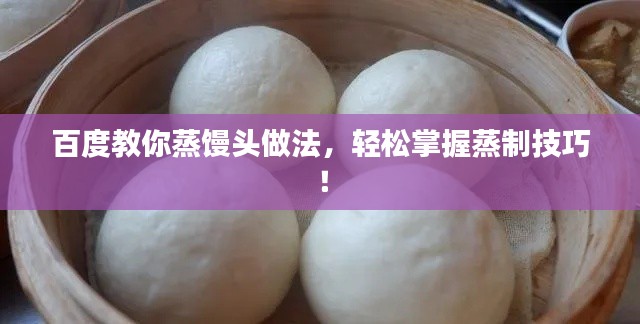 百度教你蒸饅頭做法，輕松掌握蒸制技巧！